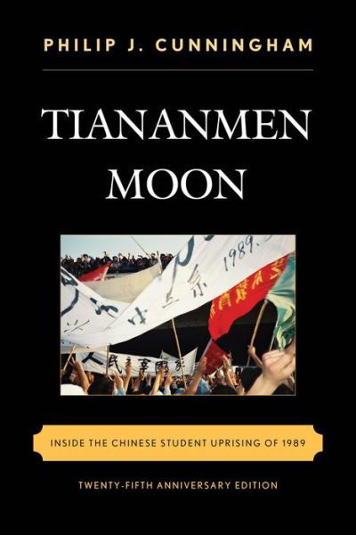 Tiananmen Moon: Inside the Chinese Student Uprising of 1989 - Asian Voices - Philip J Cunningham - Bücher - Rowman & Littlefield - 9781442232860 - 5. Mai 2014