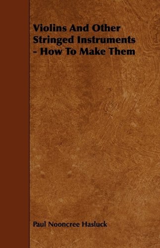Cover for Paul Nooncree Hasluck · Violins and Other Stringed Instruments - How to Make Them (Paperback Bog) (2009)