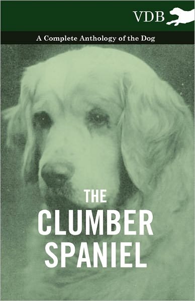 Cover for The Clumber Spaniel - a Complete Anthology of the Dog - (Paperback Book) (2010)