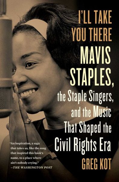 Cover for Greg Kot · I'll Take You There: Mavis Staples, the Staple Singers, and the Music That Shaped the Civil Rights Era (Paperback Book) [Reprint edition] (2014)