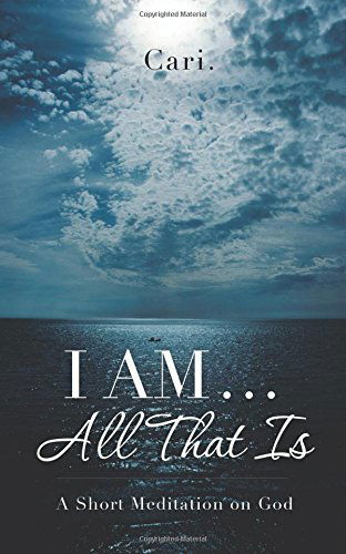 Cover for Cari Cari · I Am . . . All That Is: a Short Meditation on God (Pocketbok) (2014)