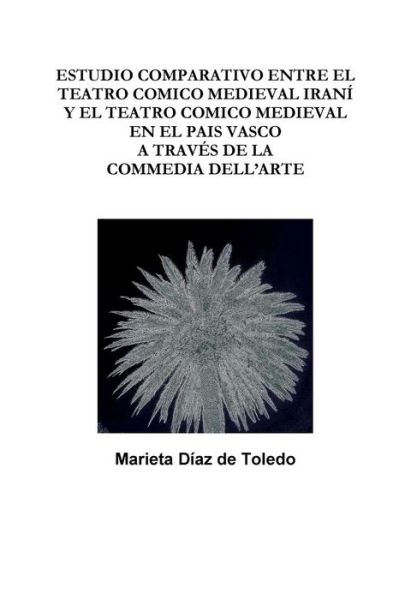 Cover for Marieta Diaz de Toledo · Estudio Comparativo Entre El Teatro Comico Medieval Irani Y El Teatro Comico Medieval En El Pais Vasco A Traves De La Commedia Dell'Arte (Paperback Book) (2012)