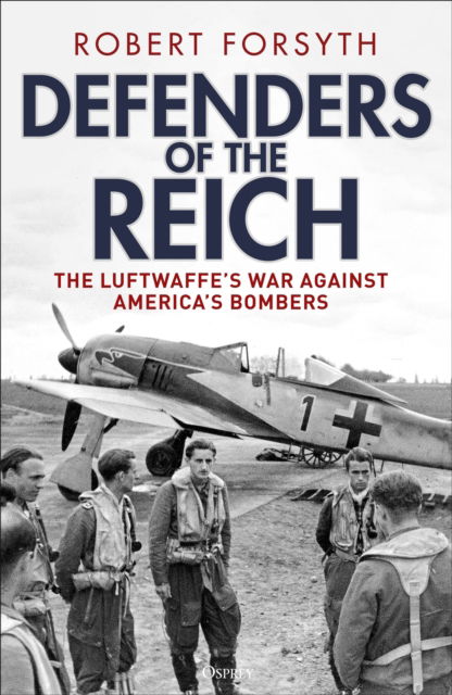 Cover for Robert Forsyth · Defenders of the Reich: The Luftwaffe’s War against America’s Bombers (Hardcover Book) (2025)