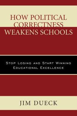 Cover for Jim Dueck · How Political Correctness Weakens Schools: Stop Losing and Start Winning Educational Excellence (Hardcover Book) (2016)