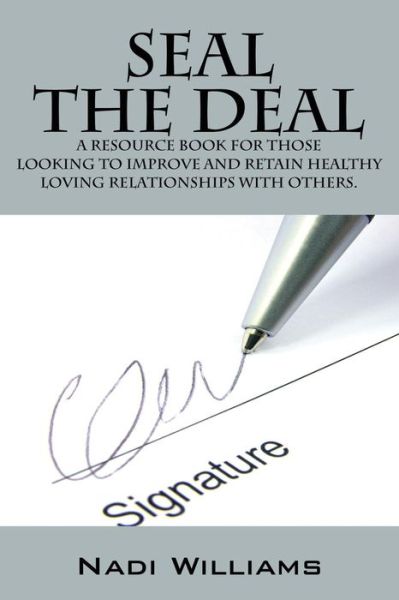 Seal the Deal: A Resource Book for Those Looking to Improve and Retain Healthy Loving Relationships with Others. - Nadi Williams - Livros - Outskirts Press - 9781478732860 - 9 de maio de 2014