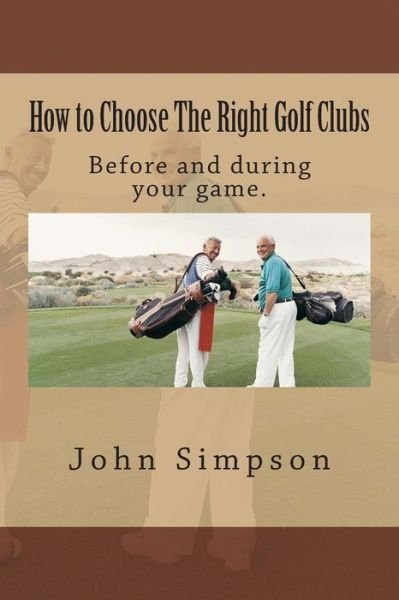 Cover for John Simpson · How to Choose the Right Golf Clubs: Before and During Your Game. (Pocketbok) (2013)