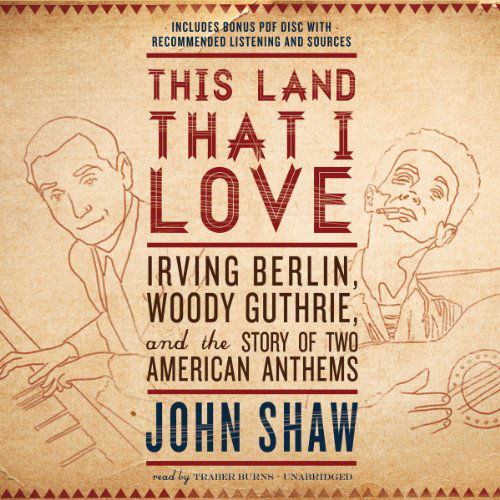 Cover for John Shaw · This Land That I Love: Irving Berlin, Woody Guthrie, and the Story of Two American Anthems (Audiobook (CD)) [Unabridged Mp3cd edition] (2013)