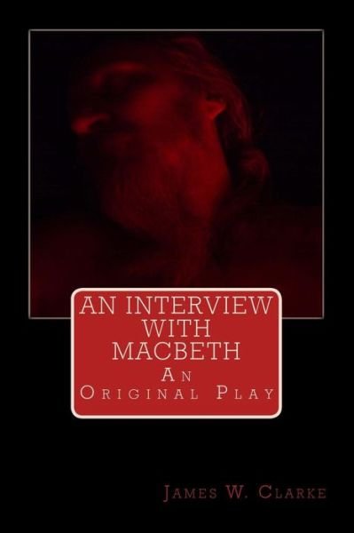 Cover for James W Clarke · An Interview with Macbeth: an Original Play (Paperback Book) (2013)