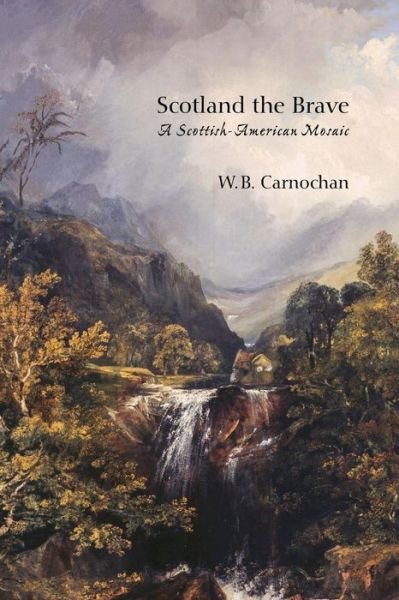 Cover for W B Carnochan · Scotland the Brave: a Scottish-american Mosaic (Paperback Book) (2013)