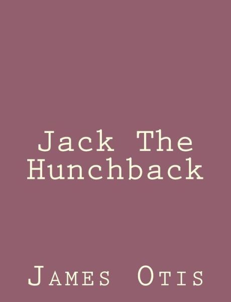 Jack the Hunchback - James Otis - Books - Createspace - 9781492790860 - September 23, 2013