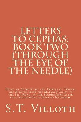 Cover for S T Villoth · Letters to Cephas: Book Two (Through the Eye of the Needle): Thomas the Apostle's Travel from the Malabar Coast to the Silk Road, in the (Paperback Book) (2015)