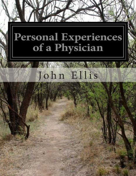 Personal Experiences of a Physician - John Ellis - Books - Createspace - 9781500192860 - June 15, 2014