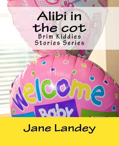 Alibi in the Cot: Brim Kiddies Stories Series - Jane Landey - Livros - Createspace - 9781502479860 - 24 de setembro de 2014