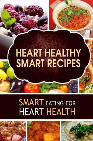 Cover for Heart-care Series · Heart Healthy Smart Recipes: Smart Eating for Heart Health (Pocketbok) (2014)