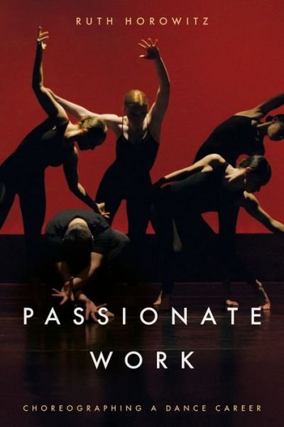 Cover for Ruth Horowitz · Passionate Work: Choreographing a Dance Career (Gebundenes Buch) (2024)