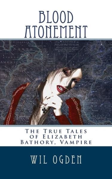 Cover for Wil Ogden · Blood Atonement: the True Tales of Elizabeth Bathory, Vampire (Paperback Book) (2015)