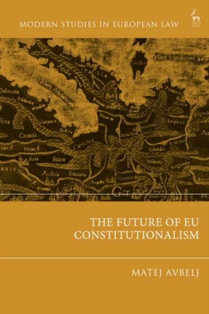 Cover for Avbelj Matej · The Future of EU Constitutionalism - Modern Studies in European Law (Hardcover Book) (2023)