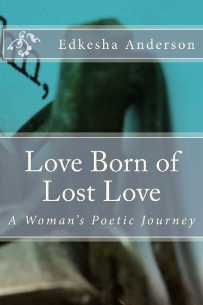 Cover for Edkesha J Anderson · Love Born of Lost Love: a Woman's Poetic Journey (Paperback Book) (2015)