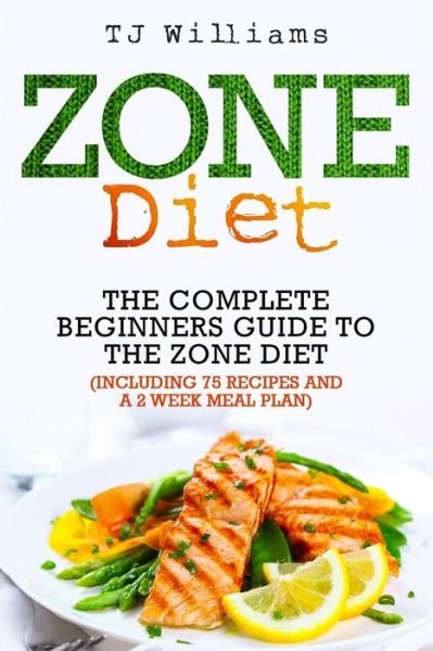 Cover for Tj Williams · Zone Diet: the Ultimate Beginners Guide to the Zone Diet (Includes 75 Recipes and a 2 Week Meal Plan) (Paperback Book) (2015)
