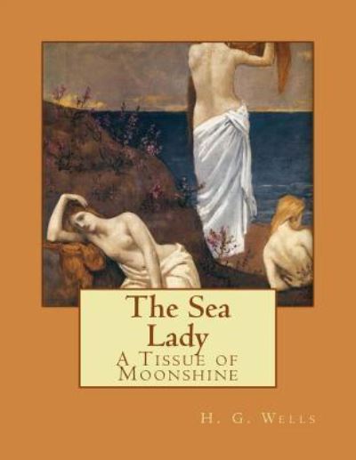 The Sea Lady - H G Wells - Książki - Createspace Independent Publishing Platf - 9781519482860 - 26 listopada 2015