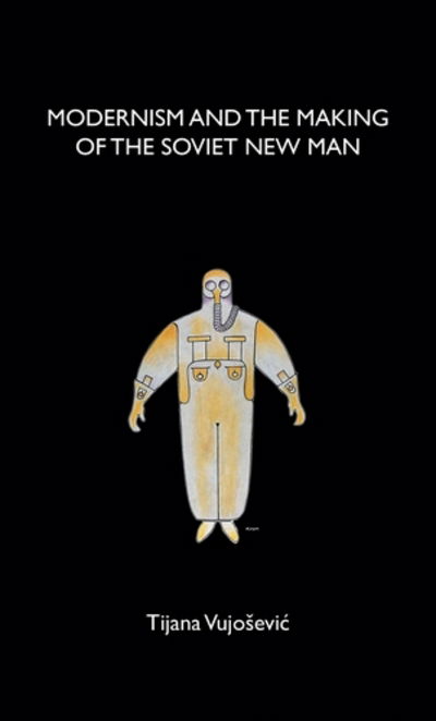 Cover for Tijana Vujosevic · Modernism and the Making of the Soviet New Man (Hardcover Book) (2017)