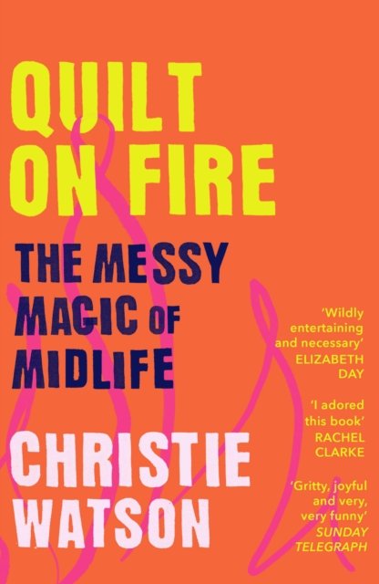 Cover for Christie Watson · Quilt on Fire: The Messy Magic of Friends, Sex &amp; Love (Paperback Bog) (2023)