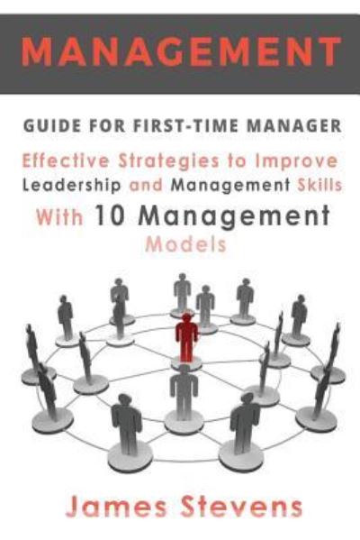 Cover for James Stevens · Management Guide for First-Time Manager, Effective Strategies to Improve Leadership and Management Skills with 10 Management Models (Paperback Bog) (2016)