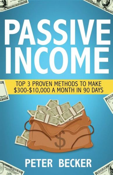 Passive Income - Peter Becker - Kirjat - Createspace Independent Publishing Platf - 9781536816860 - keskiviikko 3. elokuuta 2016