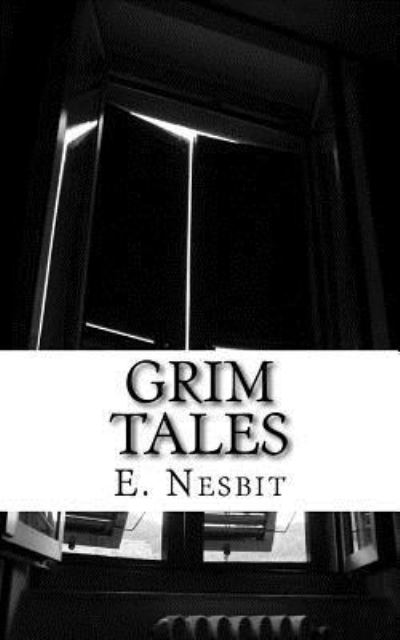 Grim Tales - E Nesbit - Kirjat - Createspace Independent Publishing Platf - 9781537538860 - keskiviikko 7. syyskuuta 2016