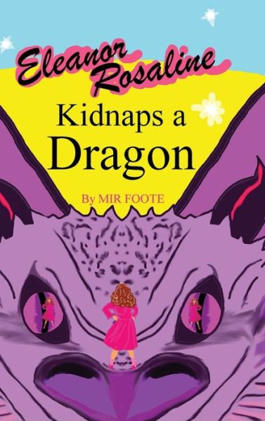 Cover for Mir Foote · Eleanor Rosaline Kidnaps a Dragon (Hardcover Book) (2018)