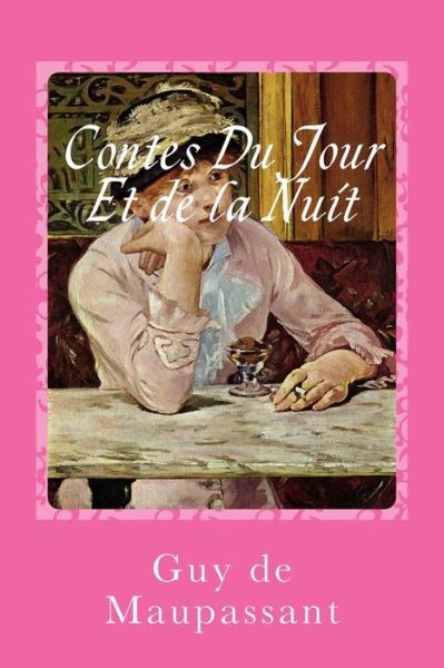 Contes Du Jour Et de la Nuit - Guy de Maupassant - Books - CreateSpace Independent Publishing Platf - 9781541229860 - December 20, 2016