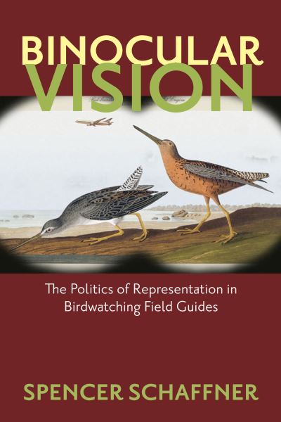 Cover for Spencer Schaffner · Binocular Vision: The Politics of Representation in Birdwatching Field Guides (Paperback Book) (2011)