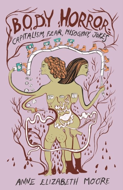 Cover for Anne Elizabeth Moore · Body Horror: Capitalism, Fear, Misogyny, Jokes (Paperback Book) (2023)