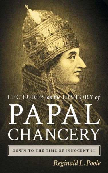 Cover for Reginald L Poole · Lectures on the History of the Papal Chancery Down to the Time of Innocent III (Hardcover Book) (2015)