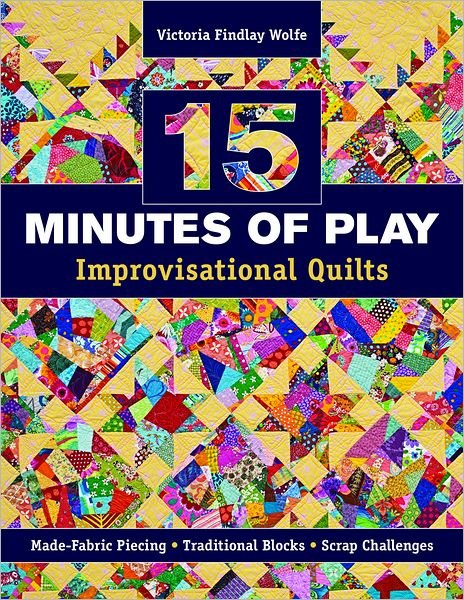 Cover for Victoria Findlay Wolfe · 15 Minutes of Play - Improvisational Quilts: Made-Fabric Piecing * Traditional Blocks * Scrap Challenges (Pocketbok) (2012)