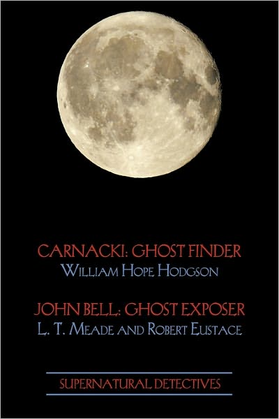 Supernatural Detectives 1 (Carnacki: Ghost Finder / John Bell: Ghost Exposer) - Robert Eustace - Books - Coachwhip Publications - 9781616460860 - May 9, 2011