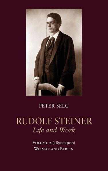 Cover for Peter Selg · Rudolf Steiner, Life and Work: Weimar and Berlin ((1890-1900)) (Hardcover bog) (2015)