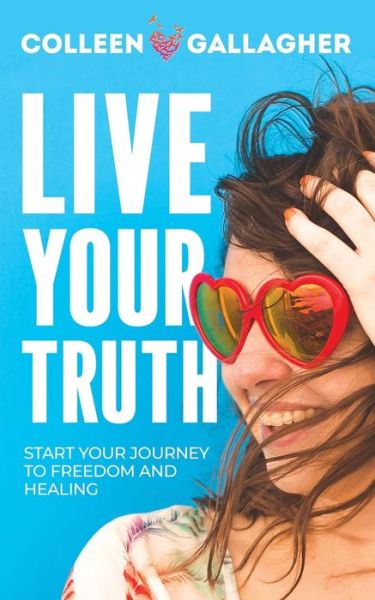 Cover for Colleen Gallagher · Live Your Truth: Start Your Journey to Freedom and Healing (Paperback Book) (2022)