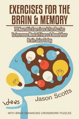 Cover for Jason Scotts · Exercises for the Brain and Memory: 70 Neurobic Exercises &amp; Fun Puzzles to Increase Mental Fitness &amp; Boost Your Brain Juice Today (with Crossword Puzz (Pocketbok) (2014)