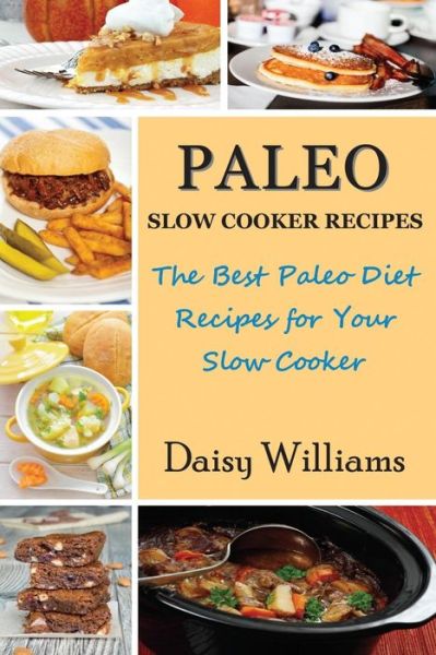 Cover for Daisy Williams · Paleo Slow Cooker Recipes: the Best Paleo Diet Recipes for Your Slow Cooker (Pocketbok) (2014)