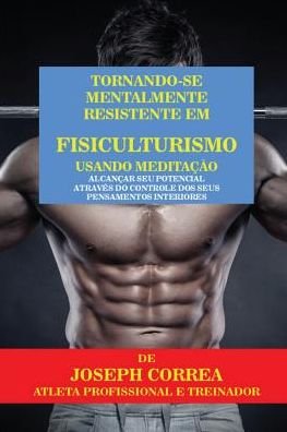 Cover for Joseph Correa · Tornando-se mentalmente resistente em Fisiculturismo usando Meditacao (Taschenbuch) (2016)
