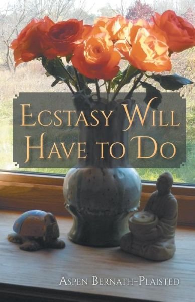 Cover for Aspen Bernath-Plaisted · Ecstasy Will Have to Do (Paperback Book) (2017)