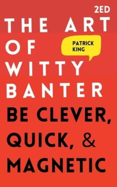 The Art of Witty Banter - Patrick King - Books - Pkcs Media, Inc. - 9781647431860 - August 20, 2020