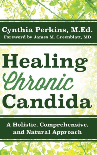 Cover for Cynthia Perkins · Healing Chronic Candida: A Holistic, Comprehensive, and Natural Approach (Hardcover Book) [New edition] (2018)