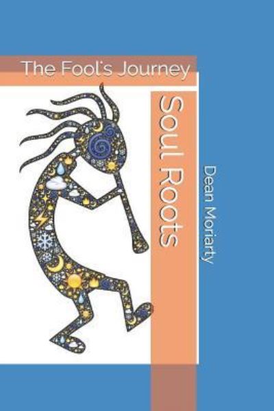 Soul Roots - Dean Moriarty - Books - Independently Published - 9781718034860 - August 3, 2018