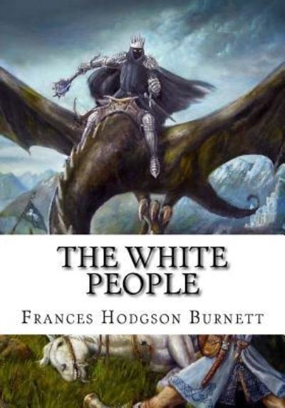 The White People - Frances Hodgson Burnett - Książki - Createspace Independent Publishing Platf - 9781724648860 - 15 sierpnia 2018