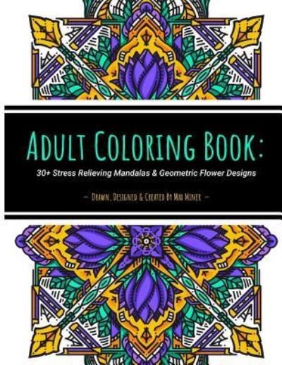 Cover for Max Miner · Adult Coloring Book : 30+ Stress Relieving Mandalas &amp; Geometric Flower Designs (Paperback Book) (2018)