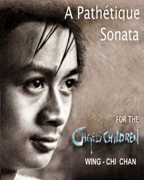 Cover for Wing-Chi Chan · A Pathetique Sonata for the Caged Children: Appassionata Fugue Melodies Ink-Brushed Under Calligraphic Art (Paperback Book) (2020)