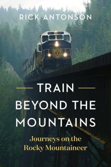 Cover for Rick Antonson · Train Beyond the Mountains: Journeys on the Rocky Mountaineer (Hardcover bog) (2023)