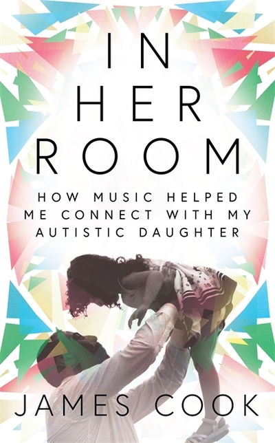 Cover for James Cook · In Her Room: How Music Helped Me Connect With My Autistic Daughter (Hardcover Book) (2020)